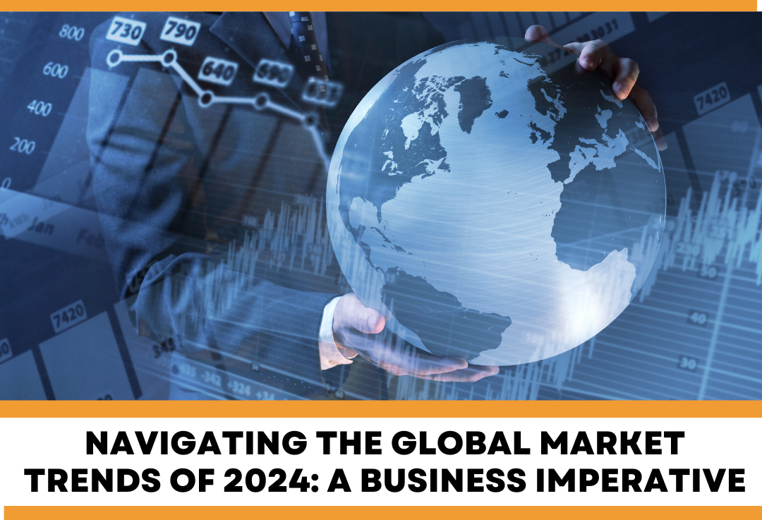 Navigating the Global Market Trends of 2024: A Business Imperative